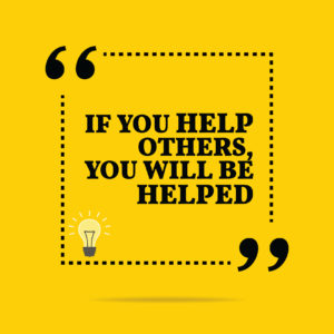 If you help others, you will be helped.